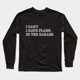 I Cant I Have Plans In The Garage fathers day car mechanics Long Sleeve T-Shirt